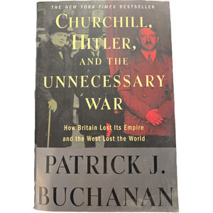 Churchill, Hitler, and "The Unnecessary War" by Patrick J. Buchanan Political
